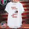 Wake Up and Smell The Roses Funny T-Shirt