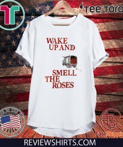 Wake Up and Smell The Roses Funny T-Shirt