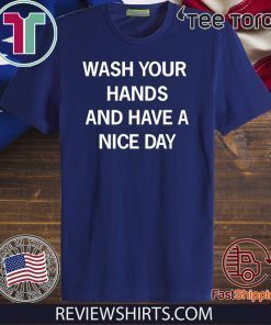 Wash Your Hands And Have A Nice Day 2020 T-Shirt