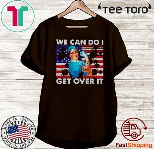 We can do I get over it strong nurse life America flag Covid-19 Coronavirus Official T-Shirt