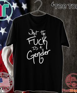 What The Fuck Is A Gender For T-Shirt