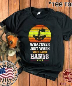 Whatever Just Wash your damn hands 2020 T-Shirt