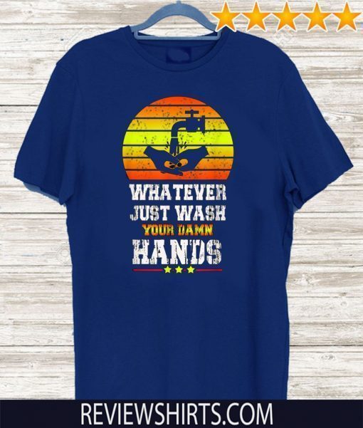 Whatever Just Wash your damn hands 2020 T-Shirt