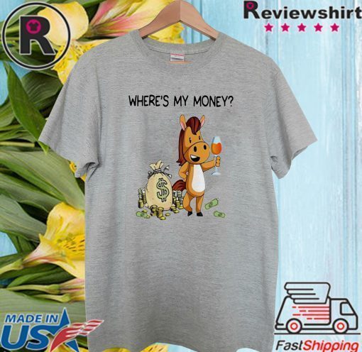 Where’s my money my horse is either wearing it eating it or sleeping in it Official T-shirt