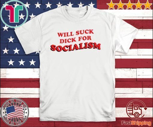Will Suck Dick For Socialism 2020 T-Shirt