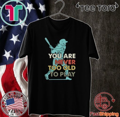 You Are Never Too Old To Play Baseball 2020 T-Shirt