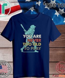 You Are Never Too Old To Play Baseball 2020 T-Shirt