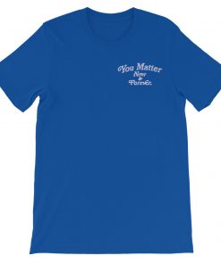 You Matter Now And Forever 2020 T-Shirt