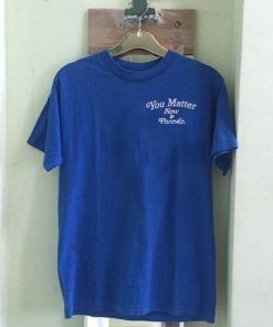 You Matter Now And Forever 2020 T-Shirt