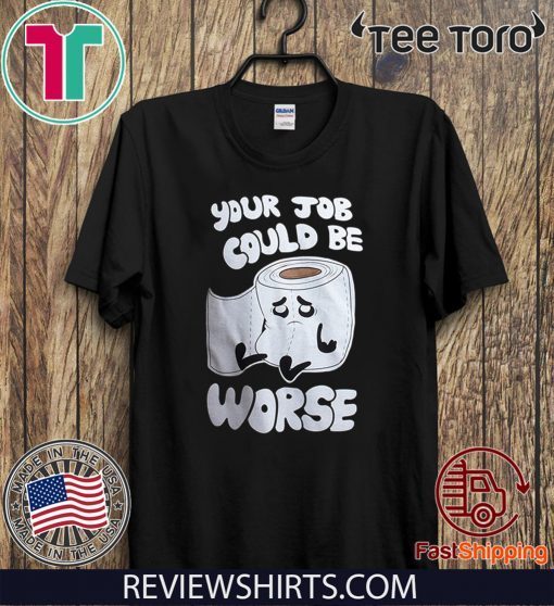 Your Job Could Be Worse Inappropriate Funny Toilet Humor Joke T-Shirt