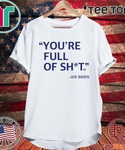 You’re Full Of Shit Shirt Joe Biden