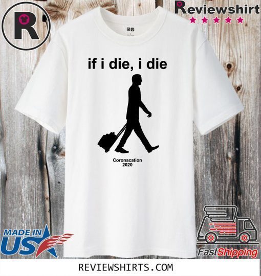 i Die Coronacation 2020 T-Shirt - If I die Shirt