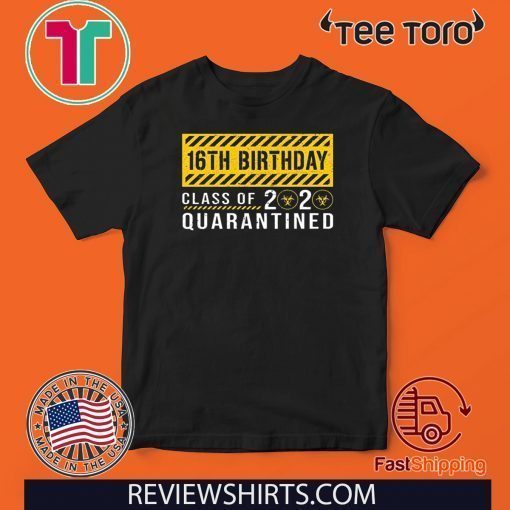 16th Birthday Class of 2020 Quarantined Shirts Shirt #Quarantined 16th Birthday