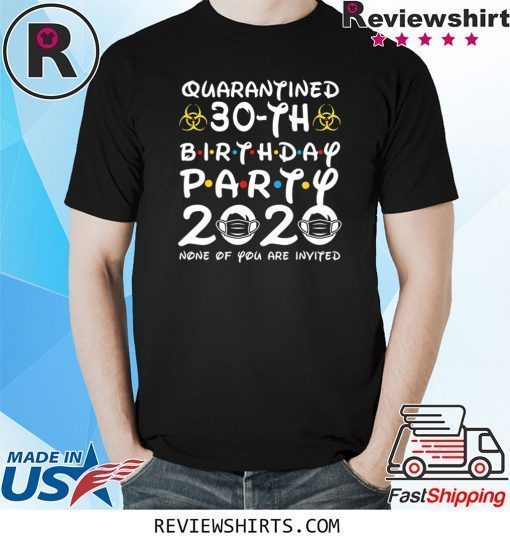 30 Years Old 1990 Birthday Gift 30th Birthday Party 2020 None of You are Invited Unisex T-Shirts