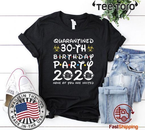 30th Birthday Class of 2020 Quarantined T-Shirt - The Year When Shit Got Real Shirts