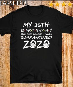 35th Birthday Quarantine For T-Shirt - The One Where I Was Quarantined 2020 Shirt