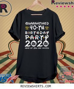 40 Years Old 1980 Birthday Gift 40th Birthday Party 2020 None of You are Invited Social Distancing Tee Shirt