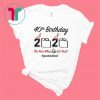 40th Birthday 2020 The Year When Shit Got Real Quarantined Shirt