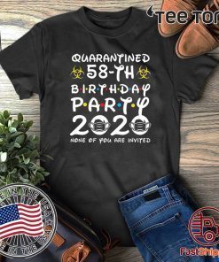 58th Birthday, Quarantine Shirt, The One Where I Was Quarantined 2020 T-Shirt - Birthday Party 2020 None of You are Invited Shirt