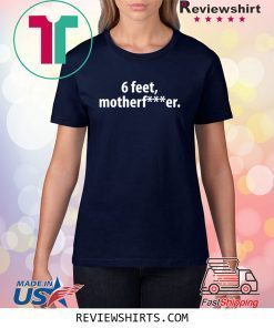6 feet Motherfucker Funny TShirt