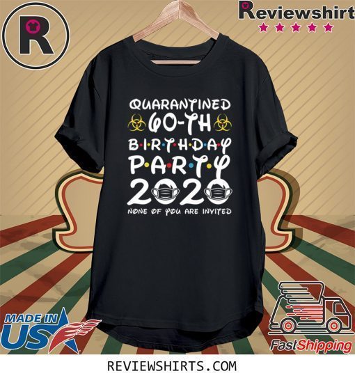 60 Years Old 1960 Birthday Gift 60th Birthday Party 2020 None of You Are Invited Tee Shirt Social Distancing Tee