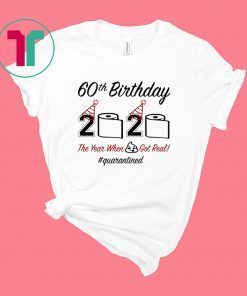 60th Birthday 2020 The Year When Shit Got Real Quarantined Shirt