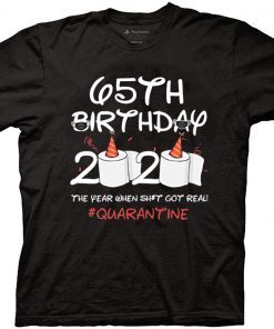 65th Birthday 2020 #Quarantine Shirt - Birthday 2020 The Year When Shit Got Real Quarantined