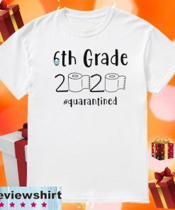 6th grade 2020 quarantined shit, 6th grader graduation shirt, 6th grade toilet paper 2020, 6th graduation T-Shirt - Limited Edition