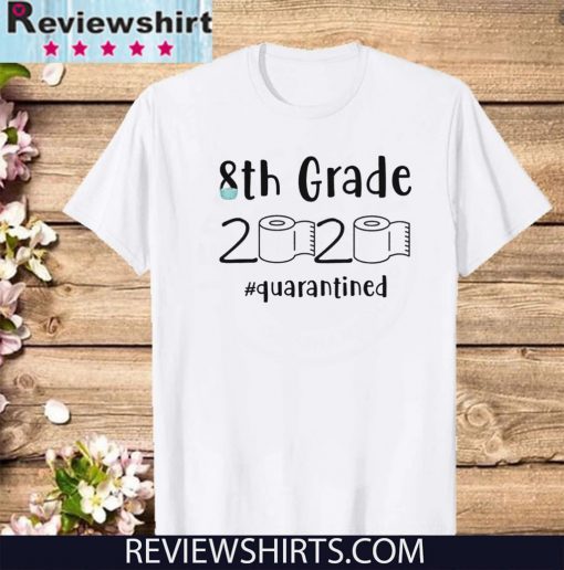 8th grade 2020 quarantined shit 8th grader graduation T-Shirt - 8th grade toilet paper Shirt - 8th graduation Shirt - For Mens Womens Shirt