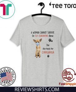 A Woman Cannot Survive On Self Quarantine Alone Chihuahua 2020 T-Shirt