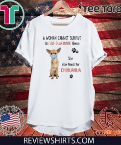 A Woman Cannot Survive On Self Quarantine Alone Chihuahua 2020 T-Shirt