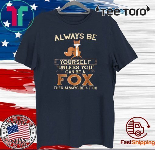 Always Be Yourself Unless You Can Be A Fox Then Always Be A Fox Tee Shirts