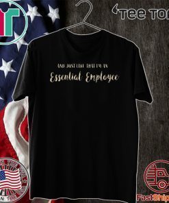 And just like that I’m an Essential Employee Official T-Shirt