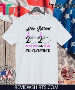 April Birthday 2020 Shirt - The year when got real Quarantine April Girl 2020 TShirt - Birthday Quarantine Tee Shirts