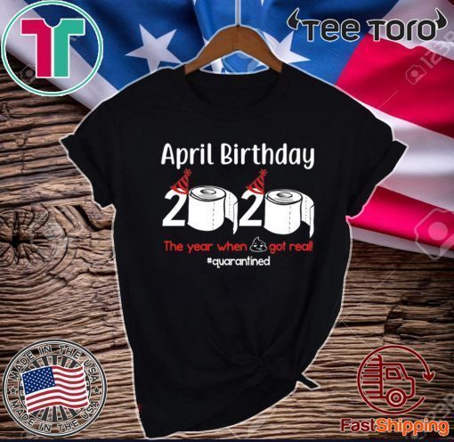 April Birthday 2020 The Year When Shit Got Real Toilet Paper Unisex T-Shirt