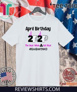 April Birthday 2020 Shirt -The year when got real Quarantine April Girl 2020 Birthday Quarantine T-Shirt - #Quarantine Birthday