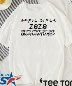 April Girl 2020 The Year When Sh#t Got Real Quarantine Shirt - April Girl 2020 t-shirts - The One Where They Were Quarantined TShirt