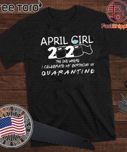 April Girl 2020 The one where I Celebrate My Birthday in Quarantined Shirt - Graphic Saying 2020 T-Shirt