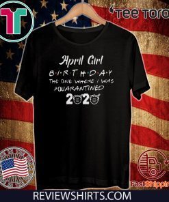 April Girl birthday The One Where quarantine T-Shirt - was Quarantined 2020 april birthday quarantine Tee Shirt