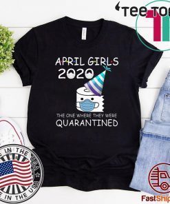 April Girls 2020 The One Where They Were Quarantined 2020 April Birthday Quarantine Official T-Shirt