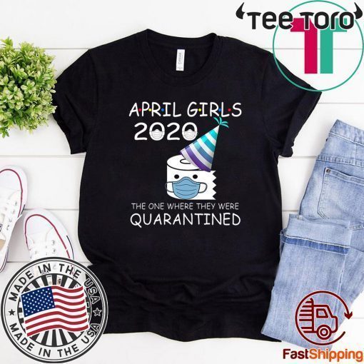 April Girls 2020 The One Where They Were Quarantined 2020 April Birthday Quarantine Official T-Shirt