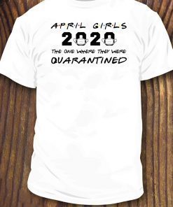 April Girls 2020 The One Where They Were Quarantined April Birthday 2020 T-Shirt