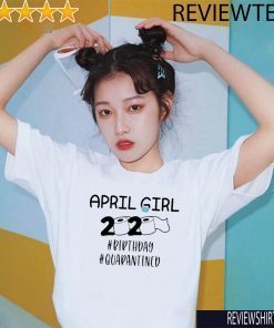 April Girls 2020 The Year When Sh#t Got Real Quarantine Shirt April Girl 2020 The One Where They Were Quarantined 2020 T-Shirt