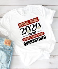 Original April Girls 2020 the one where They were quarantined i celebrate my birthday in quarantine T-Shirt