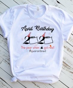 April Girls 2020 the one where they were quarantined 2020 quarantine birthday Gift T-Shirt