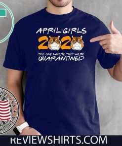 April Girls Quarantine Birthday 2020 The one where i'm Quarantined Tigers, April Girls 2020 Shirt, April Girls 2020 Quarantined Shirt, Friends Inspired Shirts