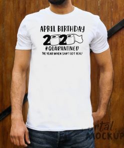 April birthday 2020 the year when shit got real quarantined, April man birthday 2020 shirt, april birthday toilet man 2020 T-Shirt