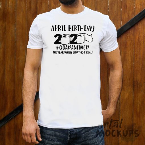 April birthday 2020 the year when shit got real quarantined, April man birthday 2020 shirt, april birthday toilet man 2020 T-Shirt