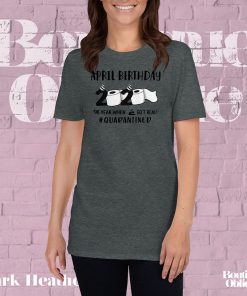 April man birthday 2020 quarantine TShirt - April shit got real quarantined Shirt - April birthday 2020 toilet paper T-Shirt For Mens Womens