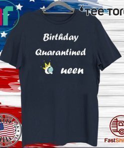 Birthday Quarantined Queen Shirt Quarantine Birthday For Mens Womens